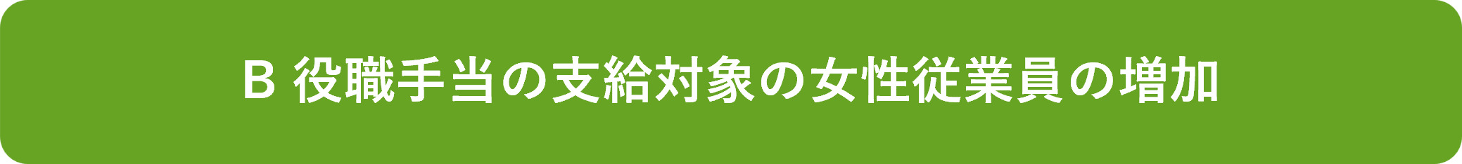 B 役職手当の支給対象の女性従業員の増加